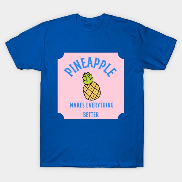 Pineapple Makes Everything Better T-Shirt by Pineapple Pizza Podcast